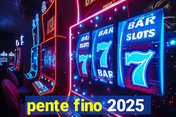 pente fino 2025